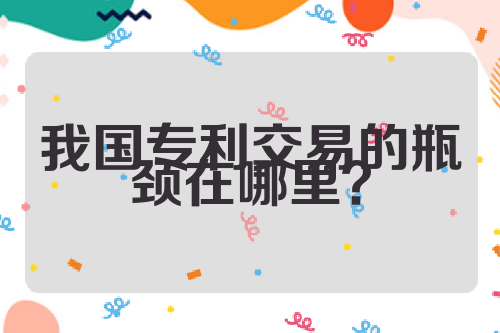 我国专利交易的瓶颈在哪里？