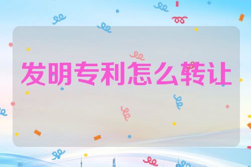 发明专利怎么转让