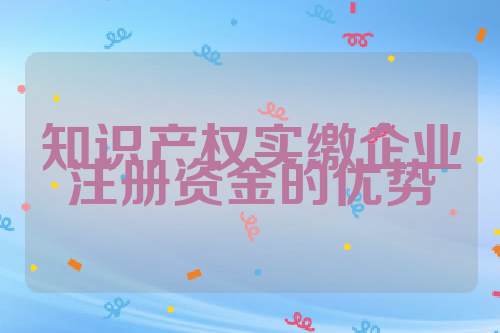 知识产权实缴企业注册资金的优势