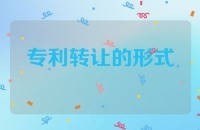 专利转让的形式、途径及注意事项