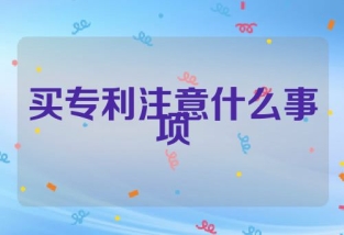 买专利需要注意什么事项