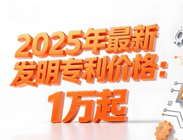2025年最新发明专利价格:1万起 2025年最新发明专利价格:1万起